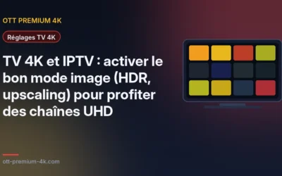 TV 4K et IPTV : activer le bon mode image (HDR, upscaling) pour profiter des chaînes UHD